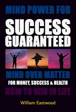 Thoughts form matter presents Mind Power for Success Guaranteed Mind Over Matter for Money Health Book by William Eastwood