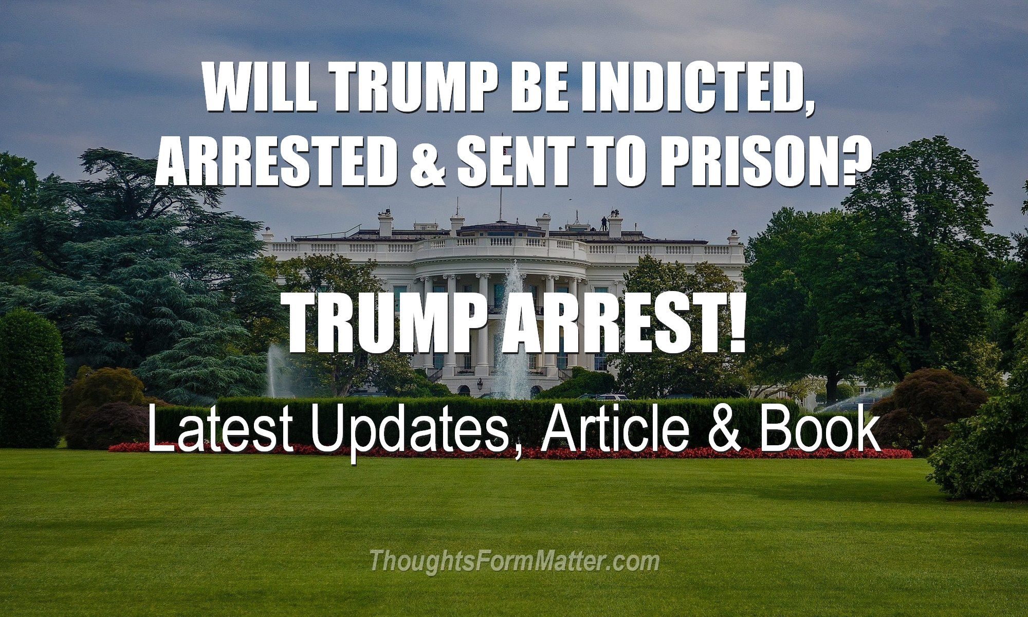 Capitol where it happened. Will Trump be indicted, arrested and sent to prison? Latest current updates, article and book.