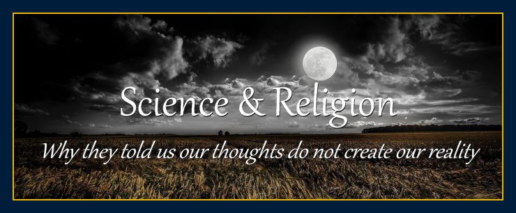 Why science religion told us our thoughts do not create physical reality