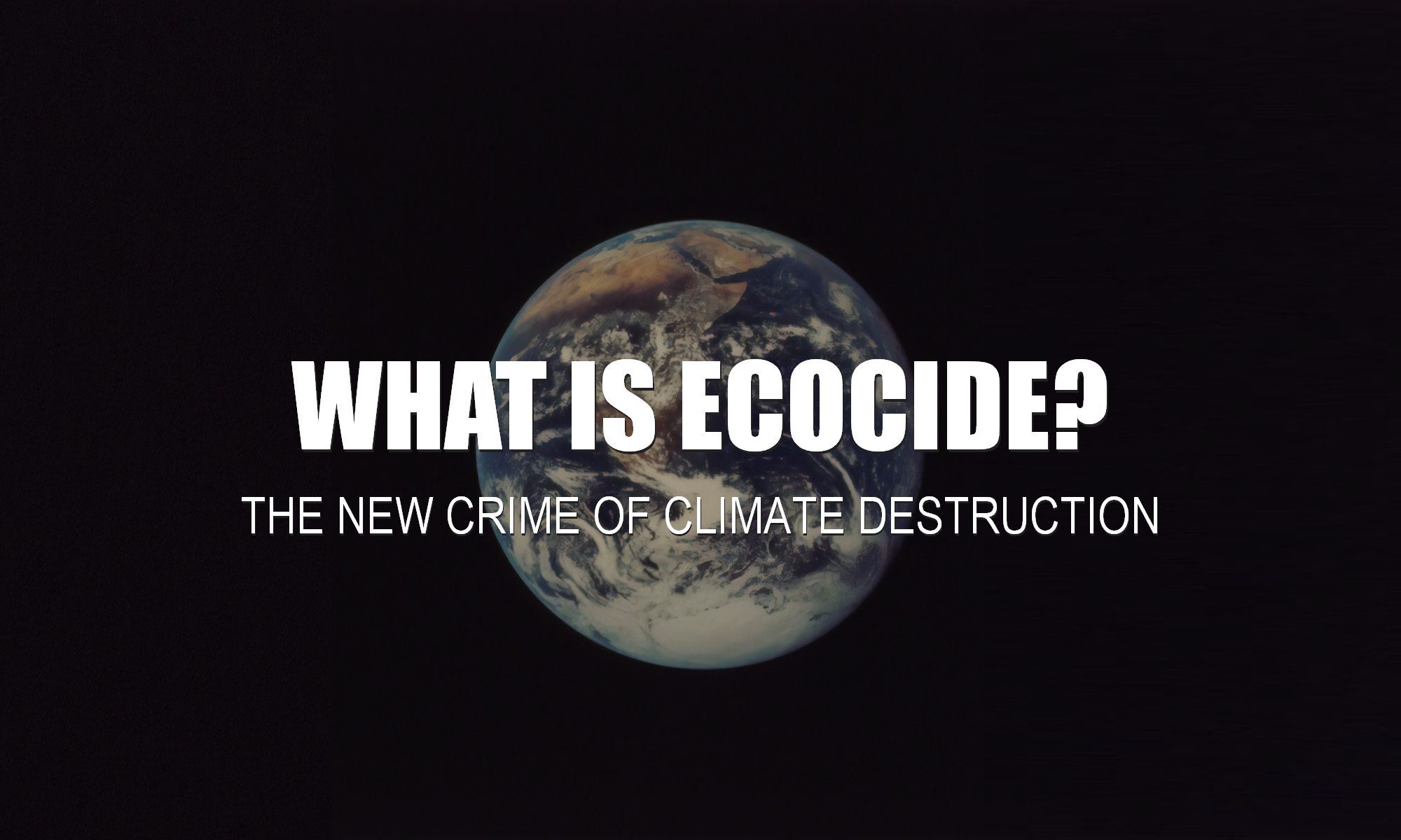 What is Ecocide? What is the international environmental crime climate destruction