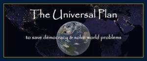 Mind over matter power presents the Universal Plan to save democracy and solve world problems