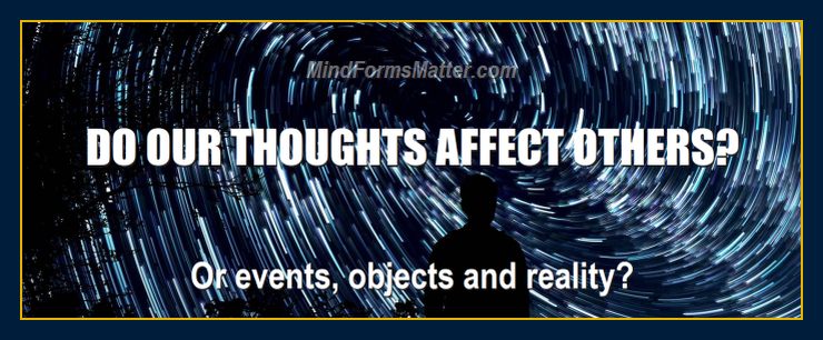 Do our thoughts affect others people events reality