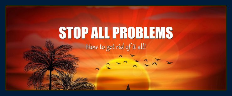 Stop all problems get rid of make them go away forever